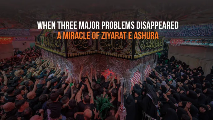When Three Major Problems Disappeared Through Ziyarat Ashura