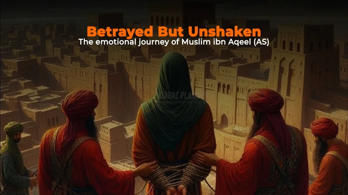 Betrayed But Unshaken: The Emotional Journey of Muslim ibn Aqeel (A.S.)