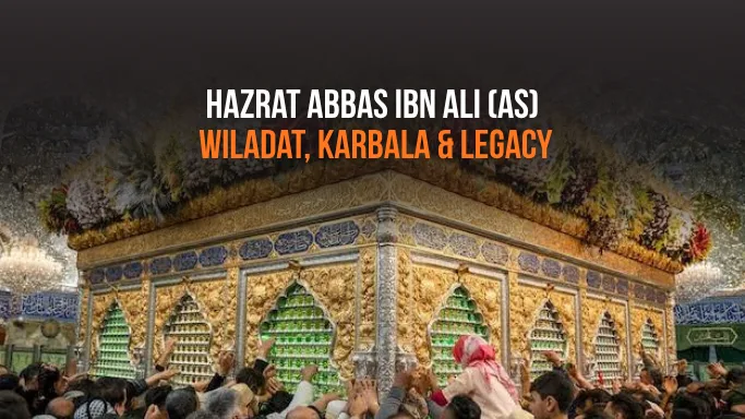 Hazrat Abbas ibn Ali (as): Wiladat, Karbala & Legacy