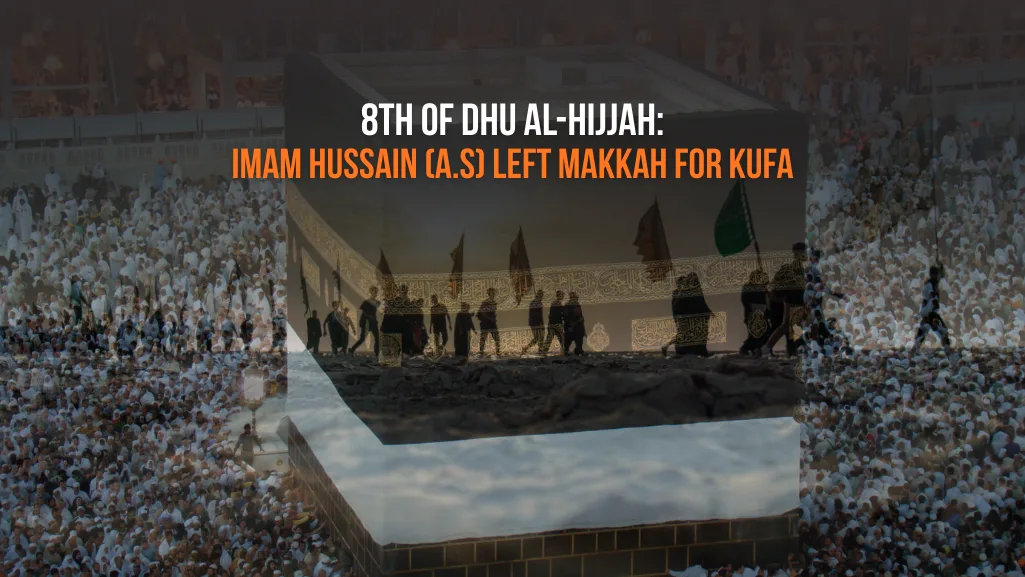 8th Dhul Hijjah: Imam Hussain Left Makkah for Kufa