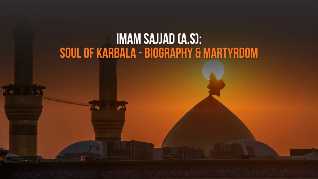 Imam Sajjad (A.S): Soul of Karbala - Biography & Martyrdom
