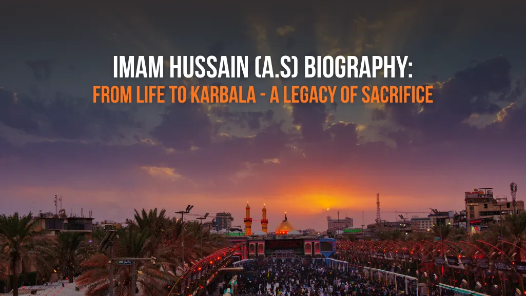 Imam Hussain (A.s.) Biography: From Life To Karbala — A Legacy Of Sacrifice
