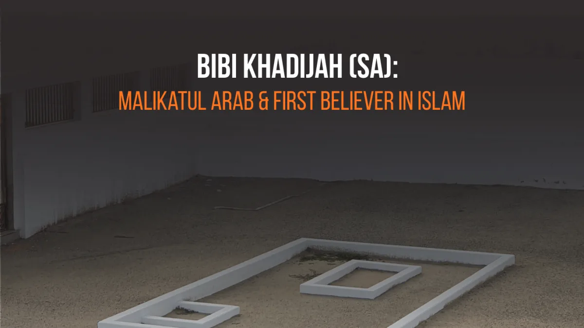 Bibi Khadijah (SA): Malikatul Arab & First Believer in Islam