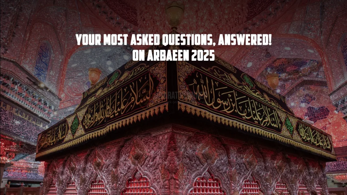 Your Most Asked Questions, Answered On Arbaeen 2025