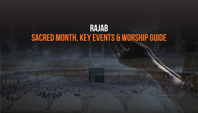 Rajab FAQ: Sacred Month, Key Events & Worship Guide